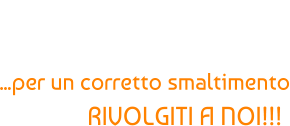 NON RISCHIARE SANZIONI AMBIENTALI... ...per un corretto smaltimento RIVOLGITI A NOI!!!