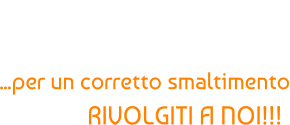 NON RISCHIARE SANZIONI AMBIENTALI... ...per un corretto smaltimento RIVOLGITI A NOI!!!