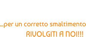 NON RISCHIARE SANZIONI AMBIENTALI... ...per un corretto smaltimento RIVOLGITI A NOI!!!