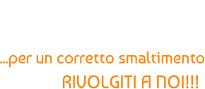 NON RISCHIARE SANZIONI AMBIENTALI... ...per un corretto smaltimento RIVOLGITI A NOI!!!