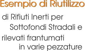 Esempio di Riutilizzo di Rifiuti Inerti per  rilevati frantumati in varie pezzature Sottofondi Stradali e